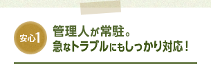 管理人が常駐。急なトラブルにもしっかり対応！