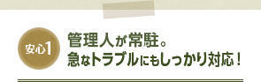 管理人が常駐。急なトラブルにもしっかり対応！
